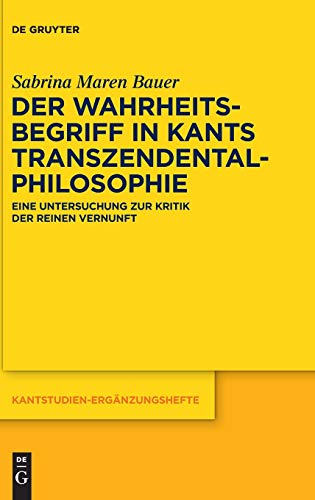 Der Wahrheitsbegriff in Kants Transzendentalphilosophie: Eine Untersuchung zur Kritik der reinen Vernunft (Kantstudien-Ergänzungshefte, Band 211)