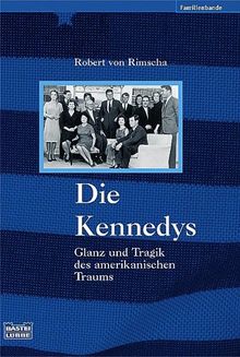 Die Kennedys: Glanz und Tragik des amerikanischen Traums