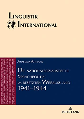 Die nationalsozialistische Sprachpolitik im besetzten Weißrussland 1941–1944 (Linguistik International, Band 41)
