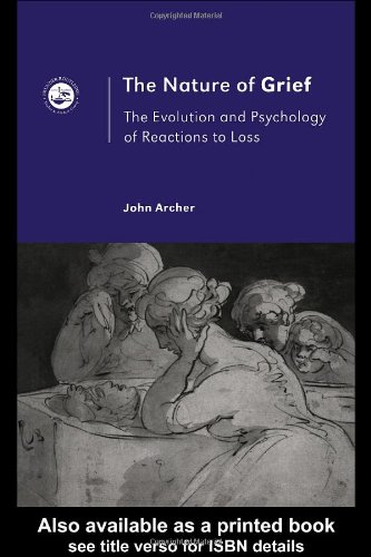 The Nature of Grief: The Evolution and Psychology of Reactions to Loss: The Evolution and Psychology Reactions to Loss