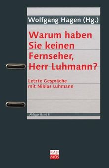 Warum haben Sie keinen Fernseher, Herr Luhmann?: Letzte Gespräche mit Niklas Luhmann