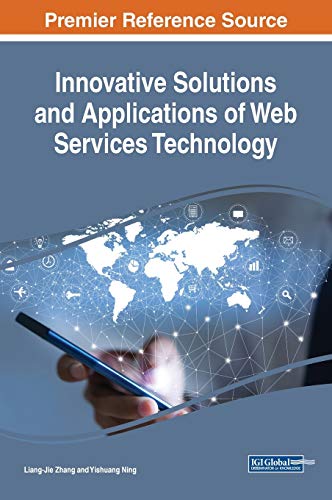 Innovative Solutions and Applications of Web Services Technology (Advances in Web Technologies and Engineering)