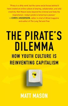 The Pirate's Dilemma: How Youth Culture Is Reinventing Capitalism