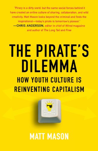 The Pirate's Dilemma: How Youth Culture Is Reinventing Capitalism