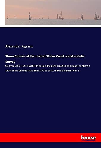Three Cruises of the United States Coast and Geodetic Survey: Steamer Blake; in the Gulf of Mexico in the Caribbean Sea and along the Atlantic Coast ... from 1877 to 1880, in Two Volumes - Vol. 2