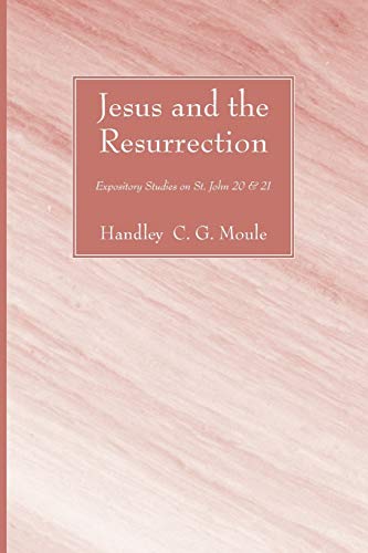 Jesus and the Resurrection: Expository Studies on St. John 20 & 21 (H.C.G. Moule Biblical Library)
