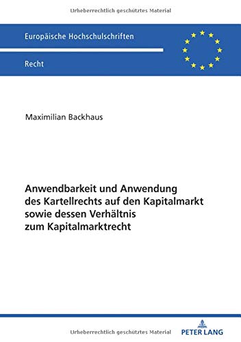 Anwendbarkeit und Anwendung des Kartellrechts auf den Kapitalmarkt sowie dessen Verhältnis zum Kapitalmarktrecht (Europäische Hochschulschriften Recht, Band 6056)