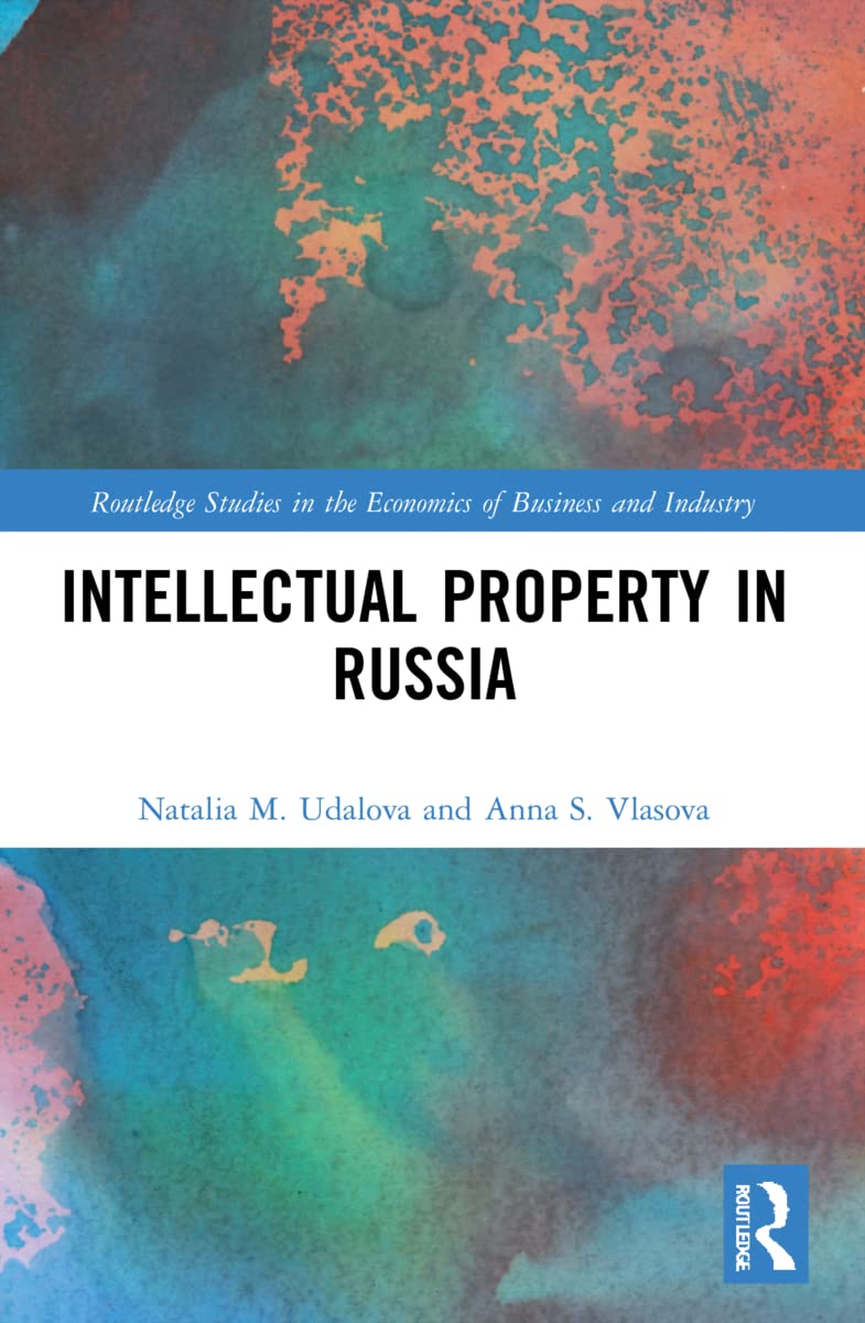 Intellectual Property in Russia (Routledge Studies in the Economics of Business and Industry)