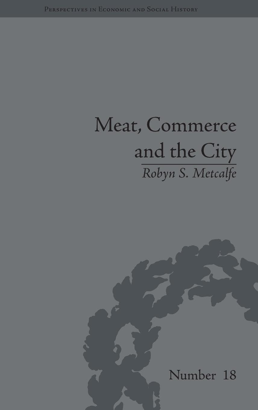 Meat, Commerce and the City: The London Food Market, 1800-1855 (Perspectives in Economic and Social History)