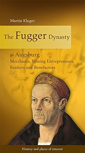 Martin Kluger The Fugger Dynasty In Augsburg, Merchants, Mining Entrepreneurs, Bankers And Benefactors