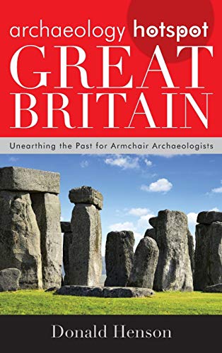 Archaeology Hotspot Great Britain: Unearthing the Past for Armchair Archaeologists (Archaeology Hotspots: Unearthing the Past for Armchair Archaeologists)