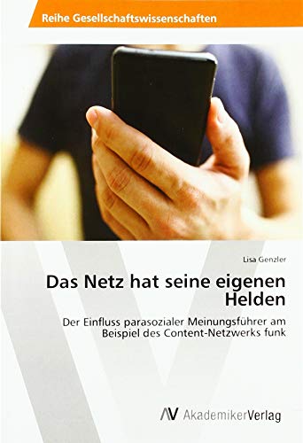 Das Netz hat seine eigenen Helden: Der Einfluss parasozialer Meinungsführer am Beispiel des Content-Netzwerks funk