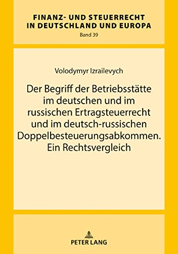 Der Begriff der Betriebsstätte im deutschen und im russischen Ertragsteuerrecht und im deutsch-russischen Doppelbesteuerungsabkommen. Ein ... in Deutschland und Europa, Band 39)