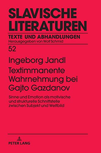 Textimmanente Wahrnehmung bei Gajto Gazdanov: Sinne und Emotion als motivische und strukturelle Schnittstelle zwischen Subjekt und Weltbild (Slavische Literaturen: Texte und Abhandlungen, Band 52)