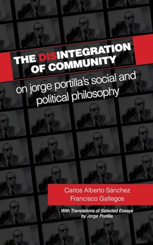 The Disintegration of Community: On Jorge Portilla's Social and Political Philosophy, With Translations of Selected Essays (Suny Series in Latin American and Iberian Thought and Culture)