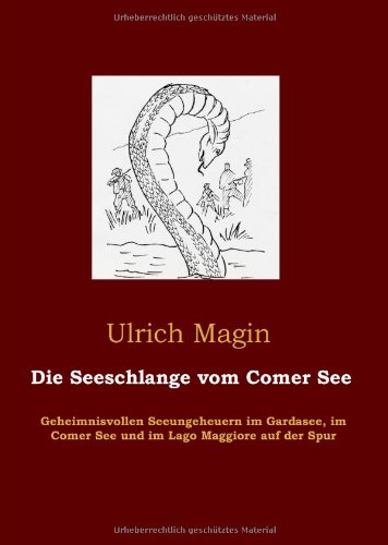 Die Seeschlange vom Comer See: Geheimnisvollen Seeungeheuern im Gardasee, im Comer See und im Lago Maggiore auf der Spur