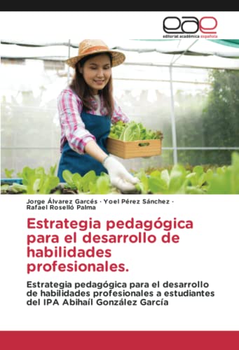 Estrategia pedagógica para el desarrollo de habilidades profesionales.: Estrategia pedagógica para el desarrollo de habilidades profesionales a estudiantes del IPA Abihaíl González García