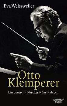 Otto Klemperer: Ein deutsch-jüdisches Künsterleben: Ein deutsch-jüdisches Künstlerleben