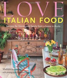 Love Italian Food: Recipes for friends and family from a home in Asolo