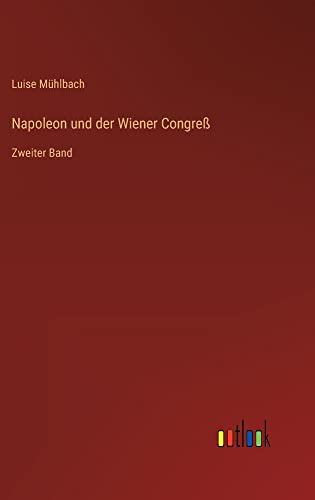 Napoleon und der Wiener Congreß: Zweiter Band