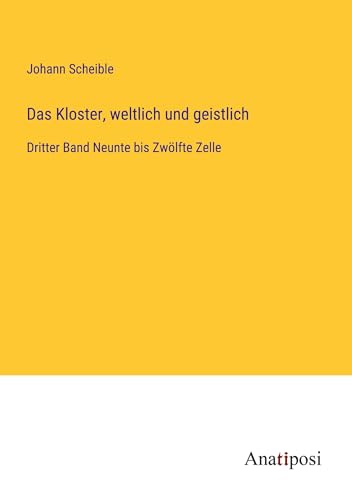 Das Kloster, weltlich und geistlich: Dritter Band Neunte bis Zwölfte Zelle