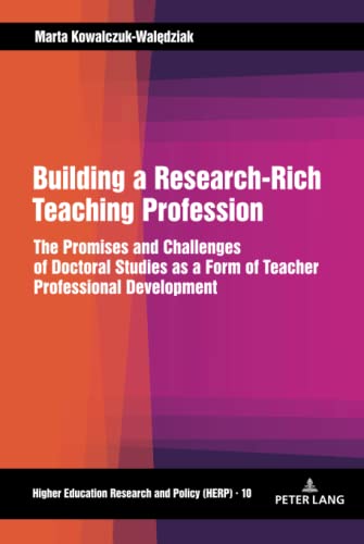 Building a Research-Rich Teaching Profession: The Promises and Challenges of Doctoral Studies as a Form of Teacher Professional Development (Higher Education Research and Policy, Band 10)