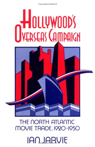 Hollywood's Overseas Campaign: The North Atlantic Movie Trade, 1920–1950 (Cambridge Studies in the History of Mass Communication)