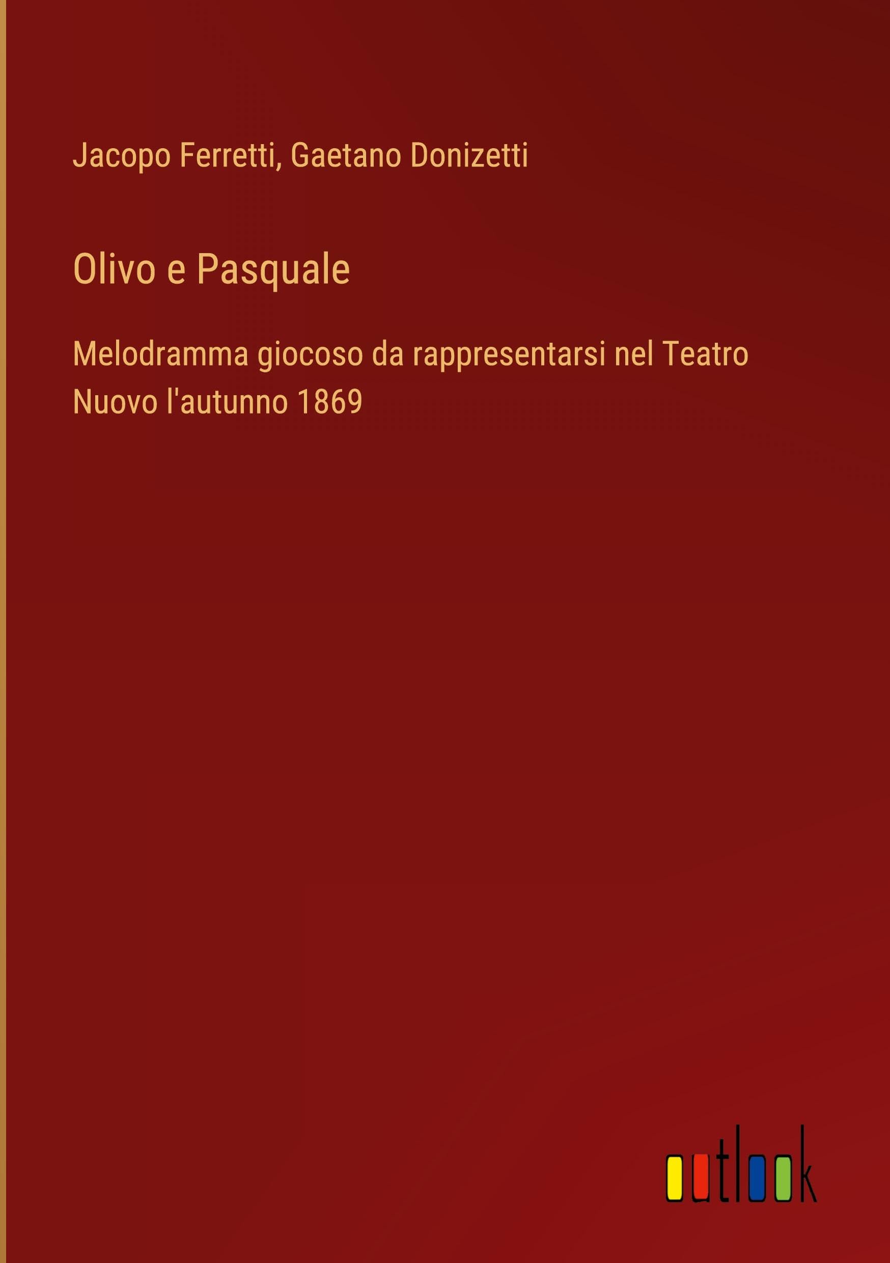 Olivo e Pasquale: Melodramma giocoso da rappresentarsi nel Teatro Nuovo l'autunno 1869