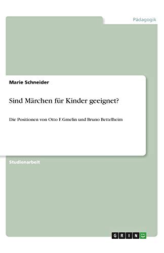Sind Märchen für Kinder geeignet?: Die Positionen von Otto F. Gmelin und Bruno Bettelheim