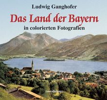 Das Land der Bayern in colorierten Fotografien