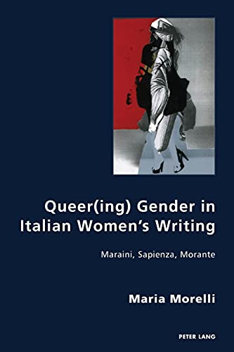 Queer(ing) Gender in Italian Women’s Writing: Maraini, Sapienza, Morante (Italian Modernities, Band 35)