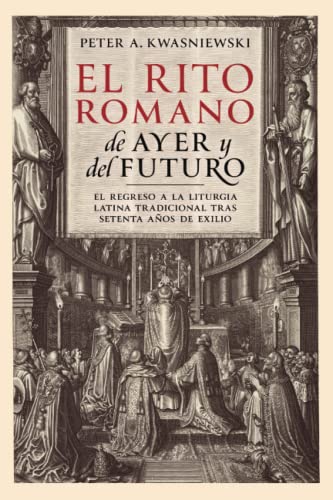 El Rito Romano de Ayer y del Futuro: El Regreso a la Liturgia Latina Tradicional tras Setenta Años de Exilio