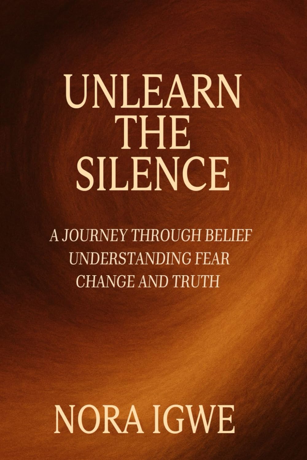 Unlearn The Silence: A journey through belief understanding fear change and truth