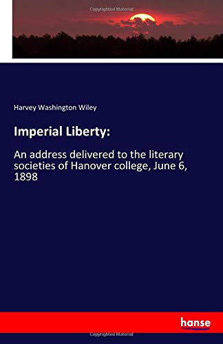 Imperial Liberty:: An address delivered to the literary societies of Hanover college, June 6, 1898