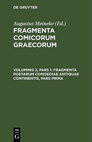 Fragmenta poetarum comoediae antiquae continentis, pars prima: FCG-B, Voluminis 2, Pars 1 (Fragmenta comicorum Graecorum)
