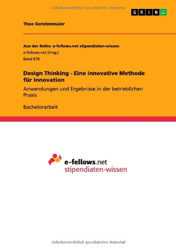 Design Thinking - Eine innovative Methode für Innovation: Anwendungen und Ergebnisse in der betrieblichen Praxis