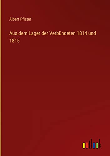 Aus dem Lager der Verbündeten 1814 und 1815