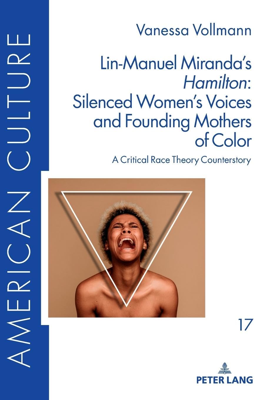 Lin-Manuel Miranda’s «Hamilton»: Silenced Women’s Voices and Founding Mothers of Color: A Critical Race Theory Counterstory (American Culture, Band 17)