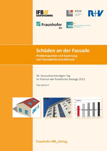 Schäden an der Fassade. Problempunkte und Sanierung von Fassadenkonstruktionen: Tagungsband.48. Bausachverständigen-Tag im Rahmen der Frankfurter Bautage 2013 am 27. September 2013.