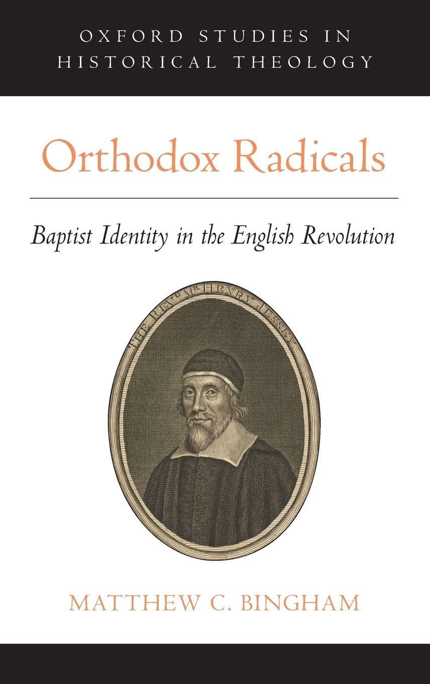 Orthodox Radicals: Baptist Identity in the English Revolution (Oxford Studies in Historical Theology)