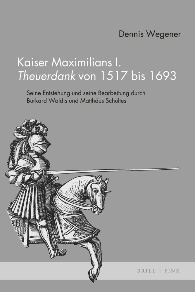 Kaiser Maximilians I. Theuerdank von 1517 bis 1693: Seine Entstehung und seine Bearbeitung durch Burkard Waldis und Matthäus Schultes (MittelalterStudien)