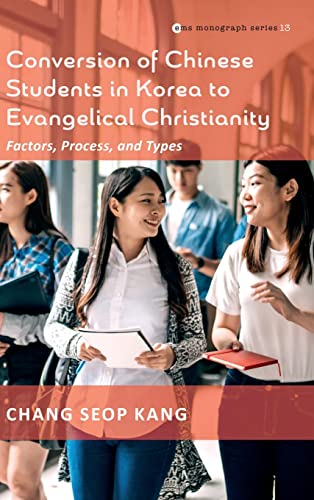 Conversion of Chinese Students in Korea to Evangelical Christianity: Factors, Process, and Types (Evangelical Missiological Society Monograph, Band 13)