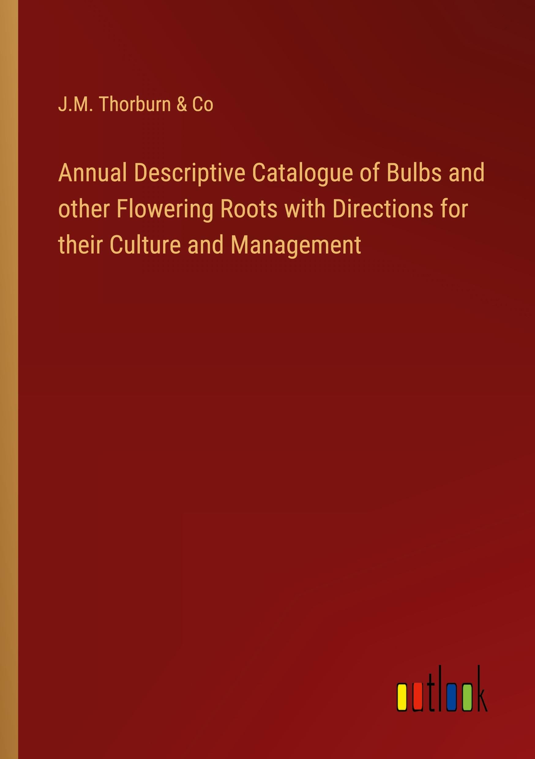 Annual Descriptive Catalogue of Bulbs and other Flowering Roots with Directions for their Culture and Management