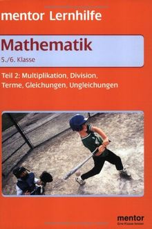 Mathematik. Grund- und Aufbauwissen 2. 5./6. Klasse: Multiplikation, Division, Terme, Gleichungen, Ungleichungen. Mit Beispielaufgaben und ausführlichem Lösungsteil zum Heraustrennen