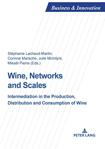 Wine, Networks and Scales: Intermediation in the production, distribution and consumption of wine (Business and Innovation, Band 25)