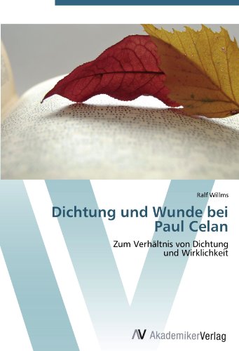 Dichtung und Wunde bei Paul Celan: Zum Verhältnis von Dichtung und Wirklichkeit