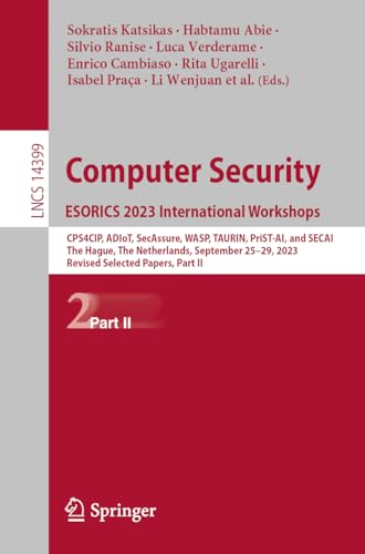 Computer Security. ESORICS 2023 International Workshops: CPS4CIP, ADIoT, SecAssure, WASP, TAURIN, PriST-AI, and SECAI, The Hague, The Netherlands, ... Notes in Computer Science, 14399, Band 14399)