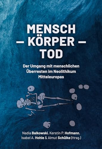 Mensch ¿ Körper ¿ Tod: Der Umgang Mit Menschlichen Überresten Im Neolithikum Mitteleuropas