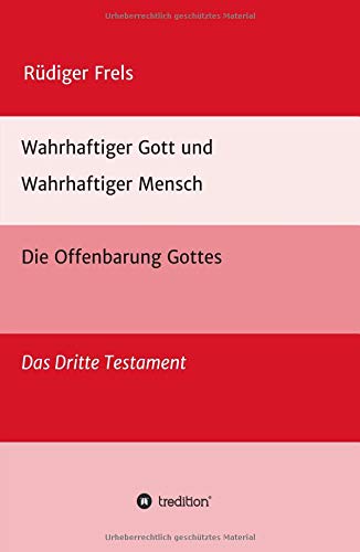 Wahrhaftiger Gott und Wahrhaftiger Mensch - Die Offenbarung Gottes: Das Dritte Testament