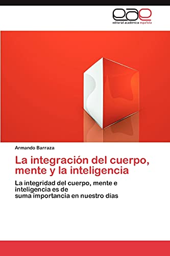 La integración del cuerpo, mente y la inteligencia: La integridad del cuerpo, mente e inteligencia es de suma importancia en nuestro días